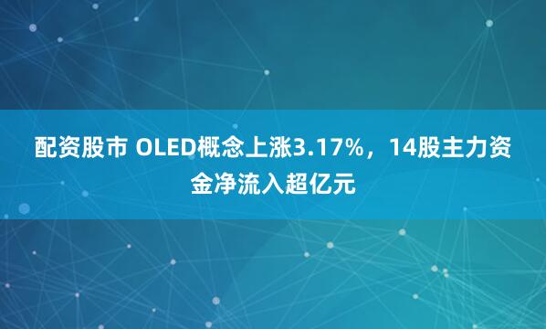 配资股市 OLED概念上涨3.17%，14股主力资金净流入超亿元