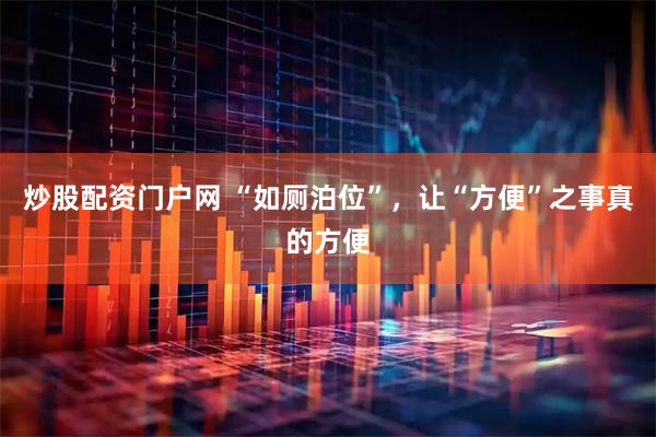 炒股配资门户网 “如厕泊位”，让“方便”之事真的方便