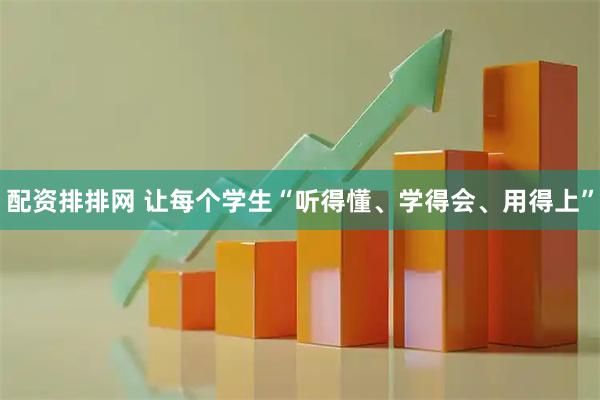 配资排排网 让每个学生“听得懂、学得会、用得上”